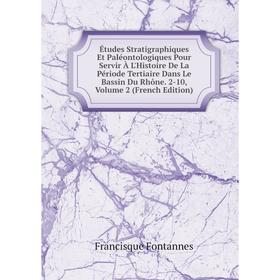 

Книга Études Stratigraphiques Et Paléontologiques Pour Servir À L'Histoire De La Période Tertiaire Dans Le Bassin Du Rhône. 2-10, Volume 2 (French Edi