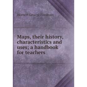 

Книга Maps, their history, characteristics and uses; a handbook for teachers