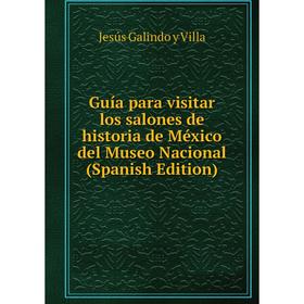 

Книга Guía para visitar los salones de historia de México del Museo Nacional (Spanish Edition)