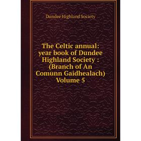 

Книга The Celtic annual: year book of Dundee Highland Society: (Branch of An Comunn Gaidhealach) Volume 5