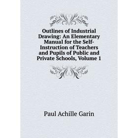 

Книга Outlines of Industrial Drawing: An Elementary Manual for the Self-Instruction of Teachers and Pupils of Public and Private Schools, Volume 1