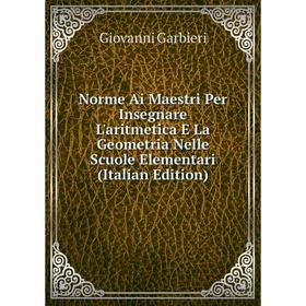 

Книга Norme Ai Maestri Per Insegnare L'aritmetica E La Geometria Nelle Scuole Elementari