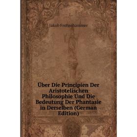 

Книга Über Die Principien Der Aristotelischen Philosophie Und Die Bedeutung Der Phantasie in Derselben (German Edition)