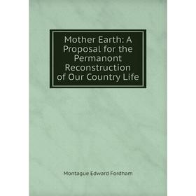 

Книга Mother Earth: A Proposal for the Permanont Reconstruction of Our country Life