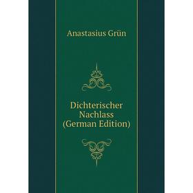 

Книга Dichterischer Nachlass (German Edition)