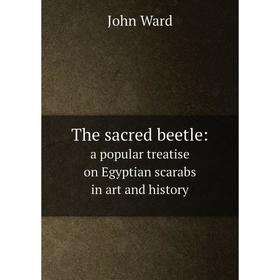 

Книга The sacred beetle:. a popular treatise on Egyptian scarabs in art and history