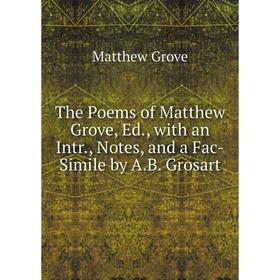 

Книга The Poems of Matthew Grove, Ed., with an Intr., Notes, and a Fac-Simile by A.B. Grosart