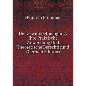 

Книга Die Gewinnbetheiligung: Ihre Praktische Anwendung Und Theoretische Berechtigund (German Edition)