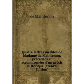 

Книга Quatre lettres inédites de Madame de Maintenon, précédées et accompagnées d'un précis historique (French Edition)