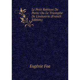 

Книга Le Petit Robison De Paris: Ou Le Triomphe De Lindustrie