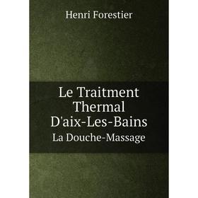 

Книга Le Traitment Thermal D'aix-Les-BainsLa Douche-Massage