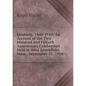 

Книга Quabaug, 1660-1910: An Account of the Two Hundred and Fiftieth Anniversary Celebration Held at West Brookfield, Mass., September 21, 1910