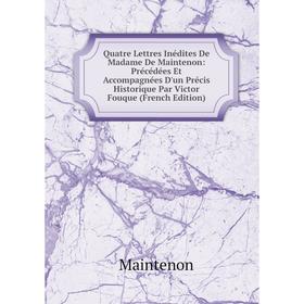 

Книга Quatre Lettres Inédites De Madame De Maintenon: Précédées Et Accompagnées D'un Précis Historique Par Victor Fouque (French Edition)