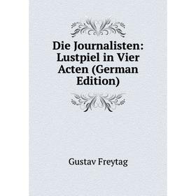 

Книга Die Journalisten: Lustpiel in Vier Acten (German Edition)