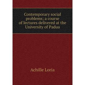

Книга Contemporary social problems; a course of lectures delivered at the University of Padua
