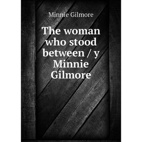 

Книга The woman who stood between / y Minnie Gilmore