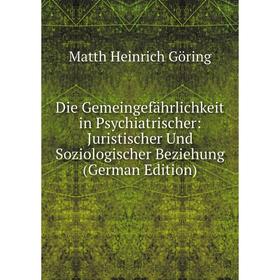 

Книга Die Gemeingefährlichkeit in Psychiatrischer: Juristischer Und Soziologischer Beziehung (German Edition)