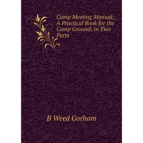 

Книга Camp Meeting Manual: A Practical Book for the Camp Ground; in Two Parts