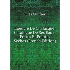 

Книга L'oeuvre De Ch Jacque: Catalogue De Ses Eaux-Fortes Et Pointes Sèches