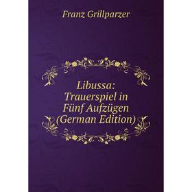

Книга Libussa: Trauerspiel in Fünf Aufzügen