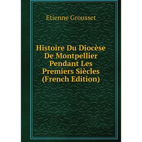 

Книга Histoire Du Diocèse De Montpellier Pendant Les Premiers Siècles (French Edition)