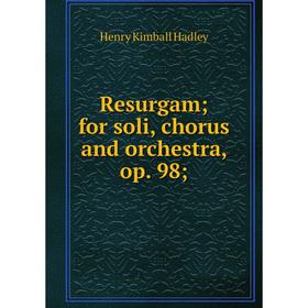 

Книга Resurgam; for soli, chorus and orchestra, op. 98