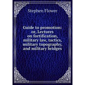 

Книга Guide to promotion: or, Lectures on fortification, military law, tactics, military topography, and military bridges