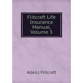 

Книга Flitcraft Life Insurance Manual, Volume 3