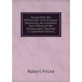 

Книга Hauptsätze Der Differential- Und Integral-Rechnung, Als Leitfaden Zum Gebrauch Bei Vorlesungen, Volumes 1-2 (German Edition)