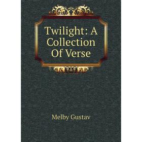 

Книга Twilight: A Collection Of Verse