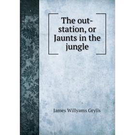 

Книга The out-station, or Jaunts in the jungle