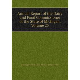 

Книга Annual Report of the Dairy and Food Commissioner of the State of Michigan, Volume 25