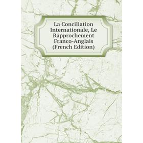 

Книга La Conciliation Internationale, Le Rapprochement Franco-Anglais