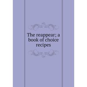 

Книга The reappear; a book of choice recipes