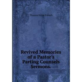 

Книга Revived Memories of a Pastor's Parting Counsels Sermons