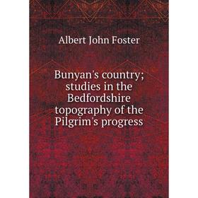 

Книга Bunyan's country; studies in the Bedfordshire topography of the Pilgrim's progress