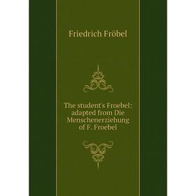 

Книга The student's Froebel: adapted from Die Menschenerziehung of F. Froebel