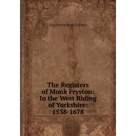 

Книга The Registers of Monk Fryston: In the West Riding of Yorkshire: 1538-1678