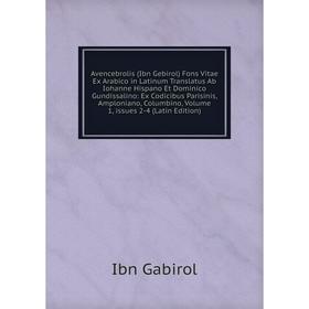 

Книга Avencebrolis (Ibn Gebirol) Fons Vitae Ex Arabico in Latinum Translatus Ab Iohanne Hispano Et Dominico Gundissalino: Ex Codicibus Parisinis, Ampl