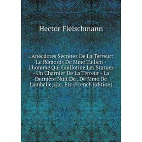 

Книга . Anecdotes Secrètes De La Terreur: Le Remords De Mme Tallien - L'homme Qui Guillotine Les Statues - Un Charnier De La Terreur - La Dernière Nui