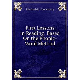 

Книга First Lessons in Reading: Based On the Phonic-Word Method