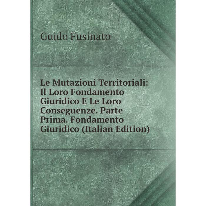 фото Книга le mutazioni territoriali: il loro fondamento giuridico e le loro conseguenze parte prima fondamento giuridico nobel press