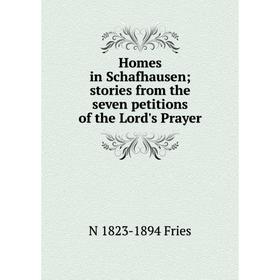 

Книга Homes in Schafhausen; stories from the seven petitions of the Lord's Prayer