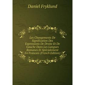 

Книга Les Changements De Signification Des Expressions De Droite Et De Gauche Dans Les Langues Romanes Et Spécialement En Francais