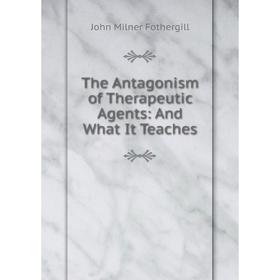 

Книга The Antagonism of Therapeutic Agents: And What It Teaches