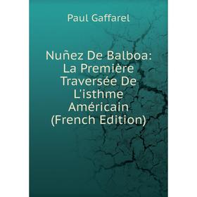 

Книга Nuñez De Balboa: La Première Traversée De L'isthme Américain