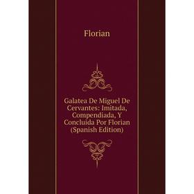 

Книга Galatea De Miguel De Cervantes: Imitada, Compendiada, Y Concluida Por Florian (Spanish Edition)