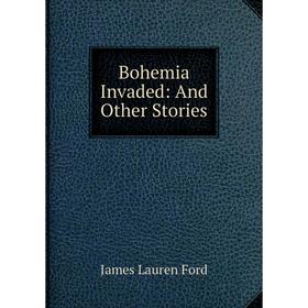 

Книга Bohemia Invaded: And Other Stories