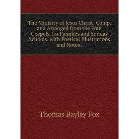 

Книга The Ministry of Jesus Christ: Comp. and Arranged from the Four Gospels, for Families and Sunday Schools. with Poetical Illustrations and Notes