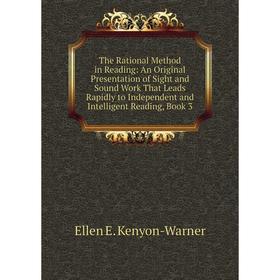 

Книга The Rational Method in Reading: An Original Presentation of Sight and Sound Work That Leads Rapidly to Independent and Intelligent Reading, Book